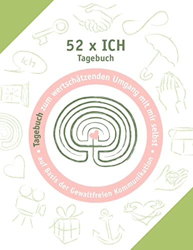 52 x ich - Tagebuch: Tagebuch zum wertschätzenden Umgang mit mir selbst (Praxisbücher zum wertschätzenden Umgang)