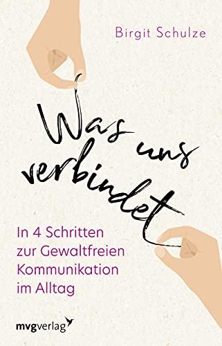 Was uns verbindet: In 4 Schritten zur Gewaltfreien Kommunikation im Alltag