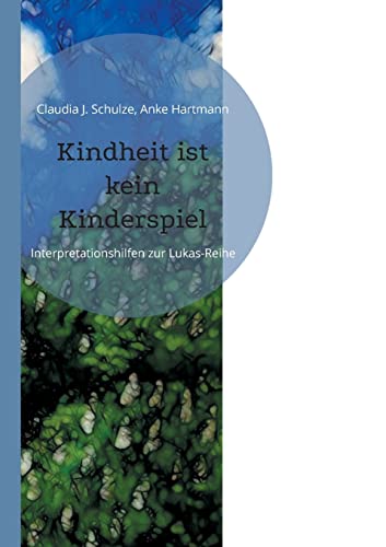 Kindheit ist kein Kinderspiel: Interpretationshilfen zur Lukas-Reihe von Books on Demand