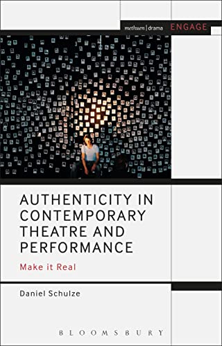 Authenticity in Contemporary Theatre and Performance: Make it Real (Methuen Drama Engage)