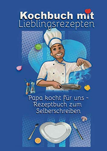 Kochbuch mit Lieblingsrezepten - Papa kocht für uns: Rezeptbuch zum Selberschreiben - 60 Rezepte mit Register ins eigene Kochbuch eintragen - 2 Seiten pro Rezept im Notizbuch 17x24 cm