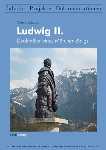 Ludwig II: Denkmäler eines Märchenkönigs (Schriftenreihe des Bayerischen Landesamtes für Denkmalpflege: Inhalte - Projekte - Dokumentationen)