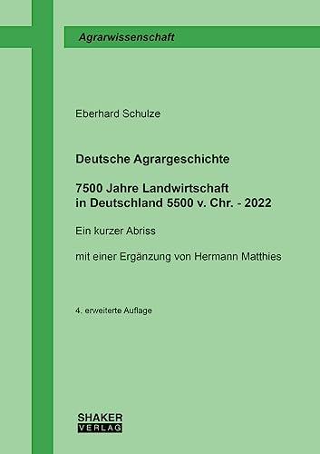 Deutsche Agrargeschichte: 7.500 Jahre Landwirtschaft in Deutschland 5500 v. Chr. - 2022 – Ein kurzer Abriss (4. erweiterte Auflage) mit einer ... Matthies (Berichte aus der Agrarwissenschaft) von Shaker Verlag