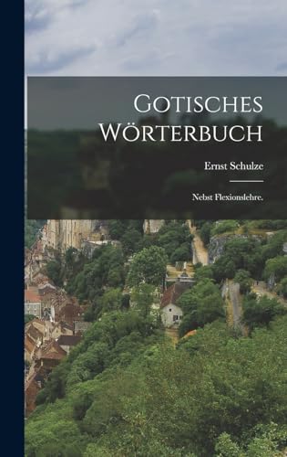 Gotisches Wörterbuch: Nebst Flexionslehre.