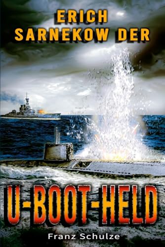 Erich Sarnekow der U-Boot-Held: Mit dem U-Boot auf Feindfahrt im Weltkrieg - Roman von EK-2 Publishing