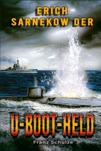 Erich Sarnekow der U-Boot-Held: Mit dem U-Boot auf Feindfahrt im Weltkrieg - Roman von EK-2 Publishing