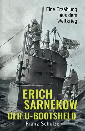 Erich Sarnekow der U-Bootsheld: Eine Erzählung aus dem Weltkrieg von Independently published