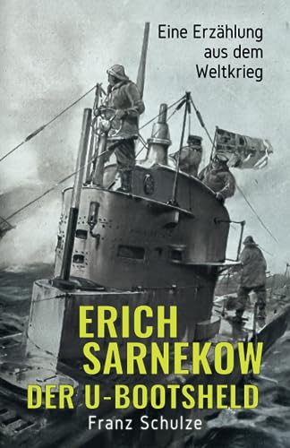 Erich Sarnekow der U-Bootsheld: Eine Erzählung aus dem Weltkrieg