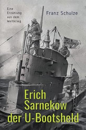 Erich Sarnekow der U-Bootsheld: Eine Erzählung aus dem Weltkrieg