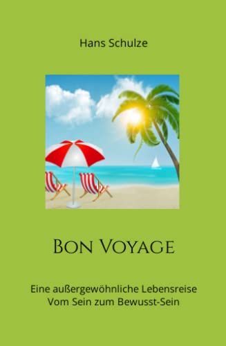 Bon Voyage: Eine außergewöhnliche Lebensreise Vom Sein zum Bewusst-Sein