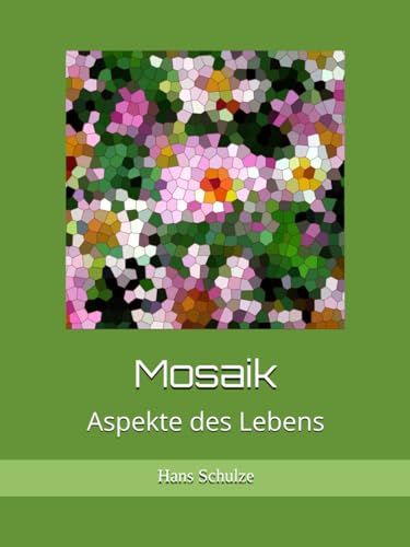 Mosaik: Aspekte des Lebens Mosaik: Aspekte des Lebens von Independently published