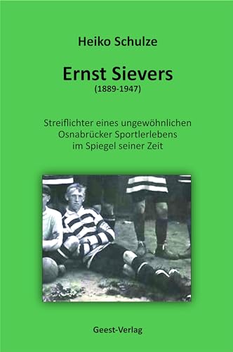 Ernst Sievers: Streiflichter eines ungewöhnlichen Osnabrücker Sportlerlebens im Spiegel seiner Zeit Ernst Sievers: Streiflichter eines ungewöhnlichen Osnabrücker Sportlerlebens im Spiegel seiner Zeit