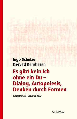Es gibt kein Ich ohne ein Du - Dialog, Autopoiesis, Denken durch Formen: Tübinger Poetik Dozentur 2022 Es gibt kein Ich ohne ein Du - Dialog, Autopoiesis, Denken durch Formen: Tübinger Poetik Dozentur 2022