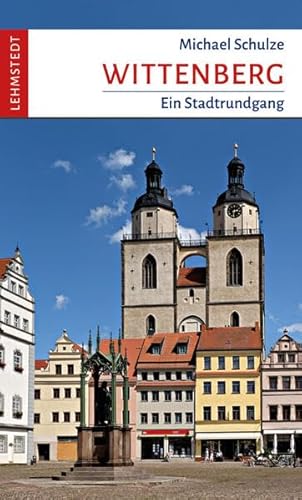Wittenberg: Ein Stadtrundgang Wittenberg: Ein Stadtrundgang von Lehmstedt Verlag