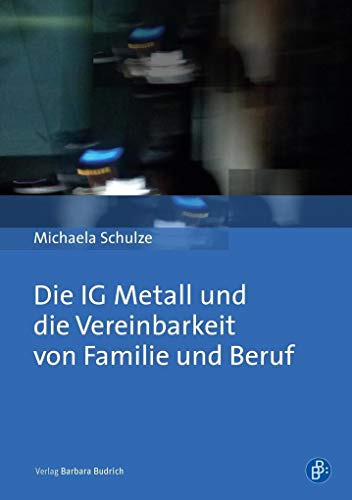 IG Metall und die Vereinbarkeit von Familie und Beruf von Budrich