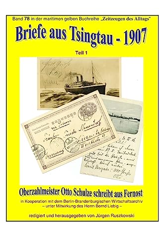 Briefe aus Tsingtau - 1907 - Oberzahlmeister Otto Schulze schreibt aus Fernost: Band 78 in der maritimen gelben Buchreihe bei Juergen Ruszkowski (maritime gelbe Buchreihe, Band 79) von CREATESPACE