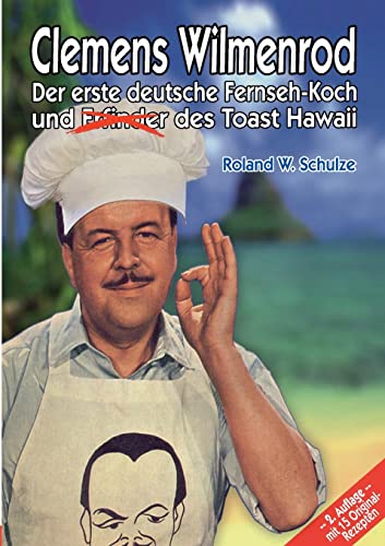 Clemens Wilmenrod: Der erste deutsche Fernseh-Koch und der Erfinder des Toast Hawaii von Books on Demand