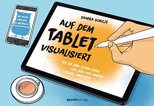 Auf dem Tablet visualisiert: Wie Sie Ihre guten Ideen für sich und andere visuell umsetzen von dpunkt.verlag GmbH