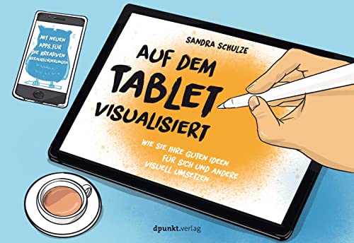 Auf dem Tablet visualisiert: Wie Sie Ihre guten Ideen für sich und andere visuell umsetzen von Dpunkt.Verlag GmbH