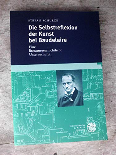 Die Selbstreflexion der Kunst bei Baudelaire: Eine literaturgeschichtliche Untersuchung (Studia Romanica)