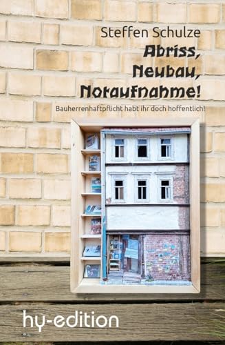 Abriss, Neubau, Notaufnahme: Bauherrenhaftpflicht habt ihr doch hoffentlich! von hy-Buchedition