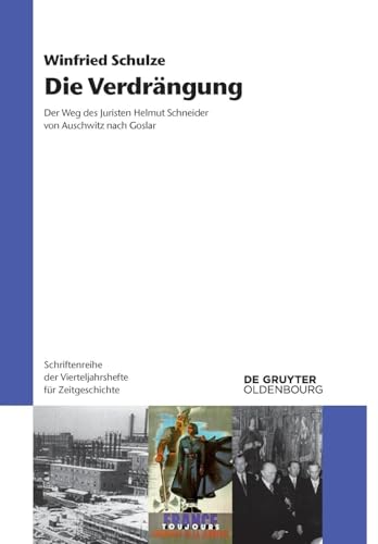 Die Verdrängung: Der Weg des Juristen Helmut Schneider von Auschwitz nach Goslar (Schriftenreihe der Vierteljahrshefte für Zeitgeschichte, 127, Band 127) von De Gruyter Oldenbourg
