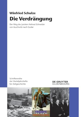 Die Verdrängung: Der Weg des Juristen Helmut Schneider von Auschwitz nach Goslar (Schriftenreihe der Vierteljahrshefte für Zeitgeschichte, 127, Band 127)