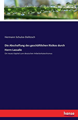 Die Abschaffung des geschäftlichen Risikos durch Herrn Lassalle: Ein neues Kapitel zum deutschen Arbeiterkatechismus von Hansebooks