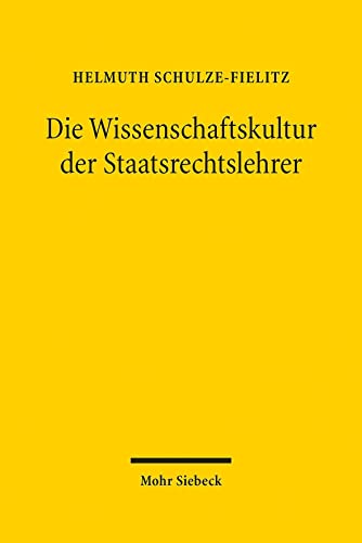 Die Wissenschaftskultur der Staatsrechtslehrer: im Spiegel der Geschichte ihrer Vereinigung von Mohr Siebeck GmbH & Co. K