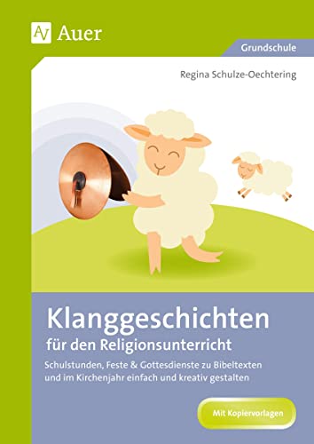 Klanggeschichten für den Religionsunterricht: Schulstunden, Feste & Gottesdienste zu Bibeltexten und im Kirchenjahr einfach und kreativ gestalten (1. bis 4. Klasse)