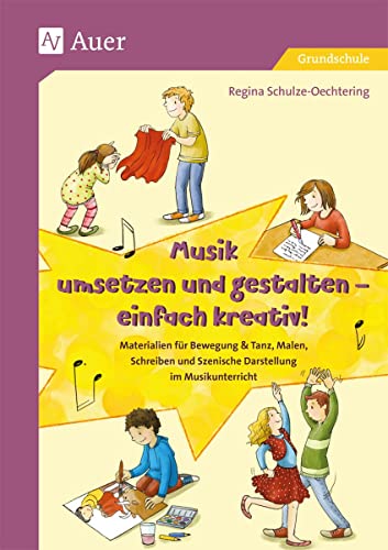 Musik umsetzen und gestalten - einfach kreativ: Materialien für Bewegung & Tanz, Malen, Schreiben und Szenische Darstellung im Musikunterricht (1. bis 4. Klasse)