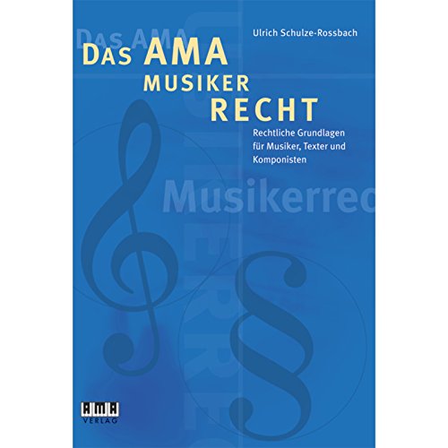 Das AMA-Musikerrecht: Rechtliche Grundlagen für Musiker, Texter und Komponisten Das AMA-Musikerrecht: Rechtliche Grundlagen für Musiker, Texter und Komponisten