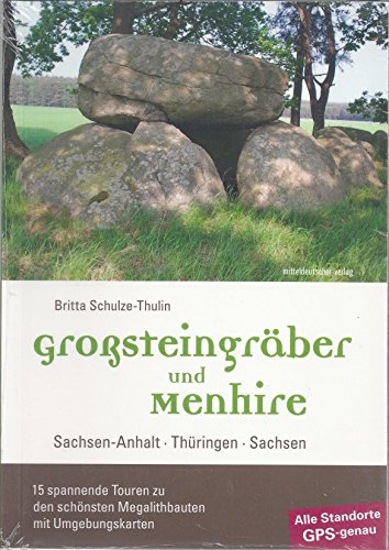 Großsteingräber und Menhire: Sachsen-Anhalt, Thüringen, Sachsen - 15 spannende Touren zu den schönsten Megalithbauten mit Umgebungskarten