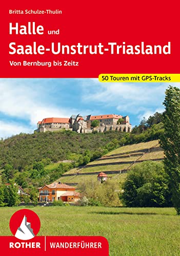 Halle und Saale-Unstrut-Triasland: Von Bernburg bis Zeitz. 50 Touren mit GPS-Tracks (Rother Wanderführer) von Bergverlag Rother
