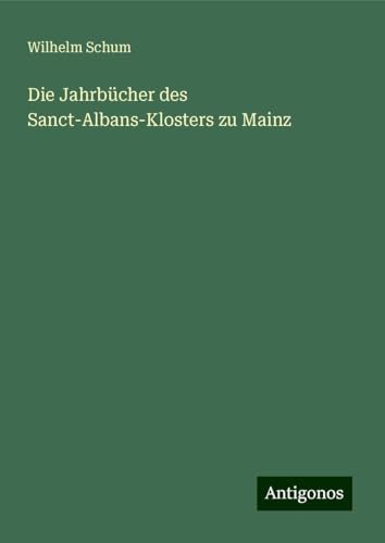 Die Jahrbücher des Sanct-Albans-Klosters zu Mainz von Antigonos Verlag