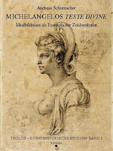 Michelangelos Teste Divine: Idealbildnisse als Exempla der Zeichenkunst (Tholos - Kunsthistorische Studie)