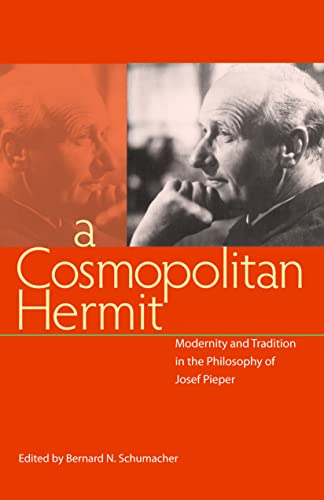 A Cosmopolitan Hermit: Modernity and Tradition in the Philosophy of Josef Pieper von Catholic University of America Press