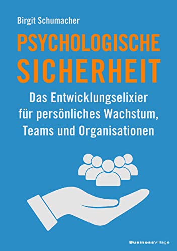 Psychologische Sicherheit: Das Entwicklungselixier für persönliches Wachstum, Teams und Organisationen Psychologische Sicherheit: Das Entwicklungselixier für persönliches Wachstum, Teams und Organisationen