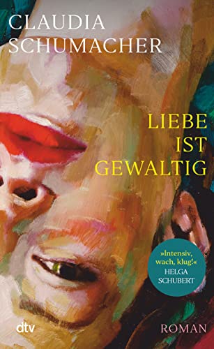 Liebe ist gewaltig: Roman | »Ein sprachgewaltiger, erschütternder, psychologisch kluger Wurf.« Benedict Wells von dtv Verlagsgesellschaft