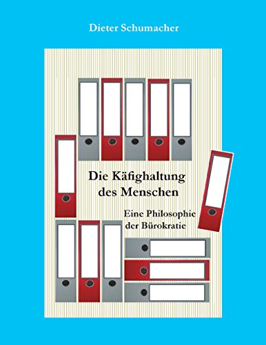 Die Käfighaltung des Menschen: Eine Philosophie der Bürokratie von Books on Demand