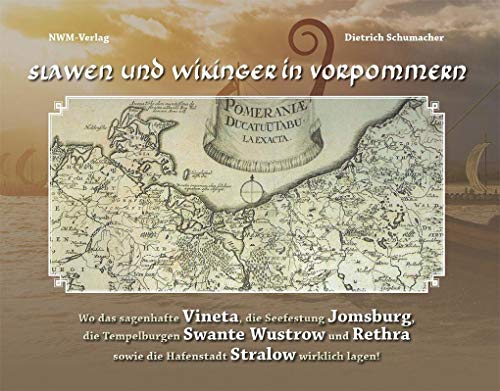 Slawen und Wikinger in Vorpommern: Wo das sagenhafte Vineta, die Seefestung Jomsburg, die Tempelburgen Swante Wustrow und REthra sowie die Hafenstadt Stralow wirklich lagen! von NWM-Verlag