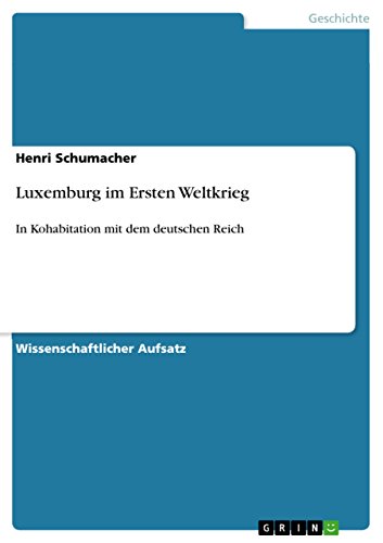 Luxemburg im Ersten Weltkrieg: In Kohabitation mit dem deutschen Reich von GRIN Verlag