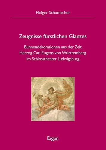 Zeugnisse fürstlichen Glanzes: Bühnendekorationen aus der Zeit Herzog Carl Eugens von Württemberg im Schlosstheater Ludwigsburg von Ergon