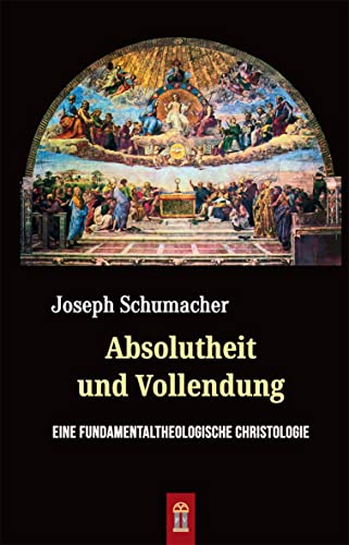Absolutheit und Vollendung: Eine fundamentaltheologische Christologie von Patrimonium Aachen