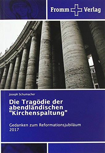 Die Tragödie der abendländischen "Kirchenspaltung": Gedanken zum Reformationsjubiläum 2017 von Fromm Verlag