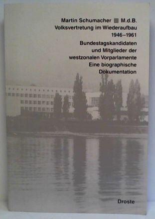 M.d.B., Volksvertretung im Wiederaufbau 1946-1961. Bundestagskandidaten und Mitglieder der westzonalen Vorparlamente - Eine biographische Dokumentation.