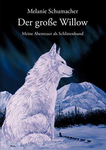 Der grosse Willow: Meine Abenteuer als Schlittenhund von Books on Demand GmbH