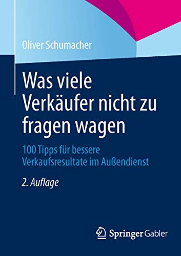 Was viele Verkäufer nicht zu fragen wagen: 100 Tipps für bessere Verkaufsresultate im Außendienst