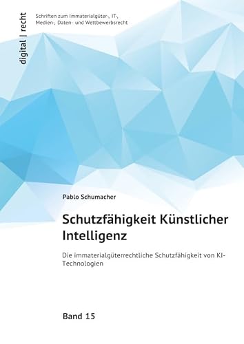 digital | recht Schriften zum Immaterialgüter-, IT-, Medien-, Daten- und Wettbewerbsrecht / Schutzfähigkeit Künstlicher Intelligenz: Die immaterialgüterrechtliche Schutzfähigkeit von KI-Technologien von epubli