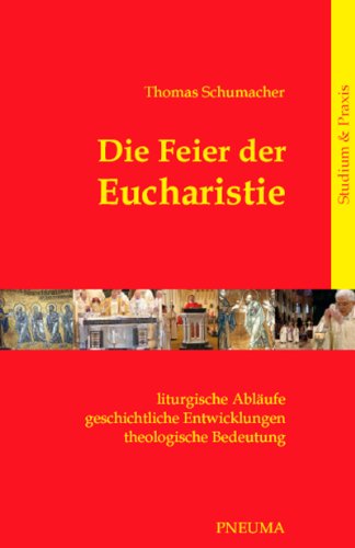 Die Feier der Eucharistie: Liturgische Abläufe – geschichtliche Entwicklungen – theologische Bedeutung von Pneuma Verlag